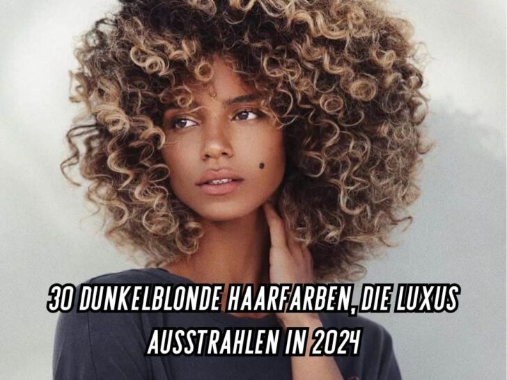 30 Dunkelblonde Haarfarben, Die Luxus Ausstrahlen in 2024